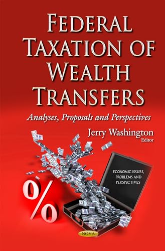 Federal Taxation of Wealth Transfers: Analyses, Proposals and Perspectives (Economic Issues, Problems and Perspectives)