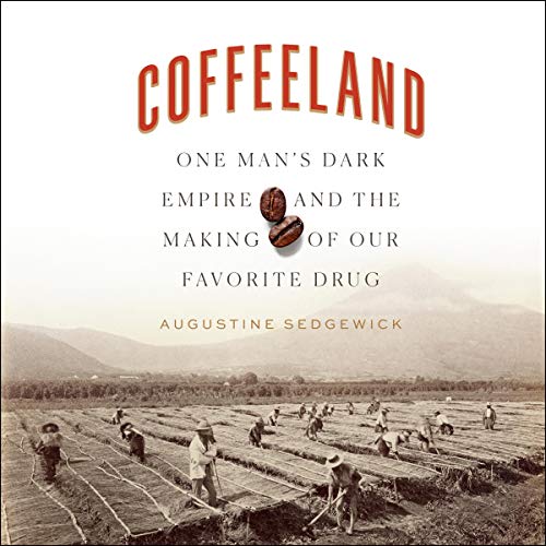 Coffeeland: One Man's Dark Empire and the Making of Our Favorite Drug