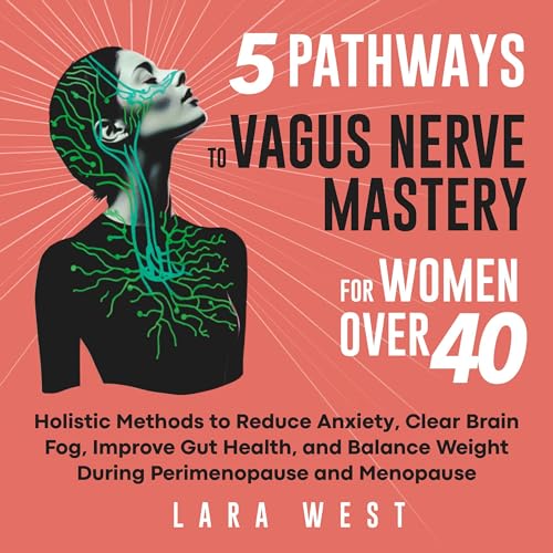 5 Pathways to Vagus Nerve Mastery for Women over 40: Holistic Methods to Reduce Anxiety, Clear Brain Fog, Improve Gut Health, and Balance Weight by Lara West episode artwork