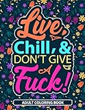 Bad Word Adult Coloring Book: Live Chill & Don't Give A Fuck, Calming Coloring Book Adult, Adult Swear Word Coloring Book, Large 8.5 in x 11 in, Stress Relief Coloring Book Easy