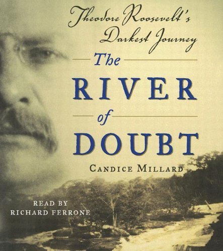 The River of Doubt: Theodore Roosevelt's Darkest Journey Abridged edition by Millard, Candice published by Random House Audio Audio CD