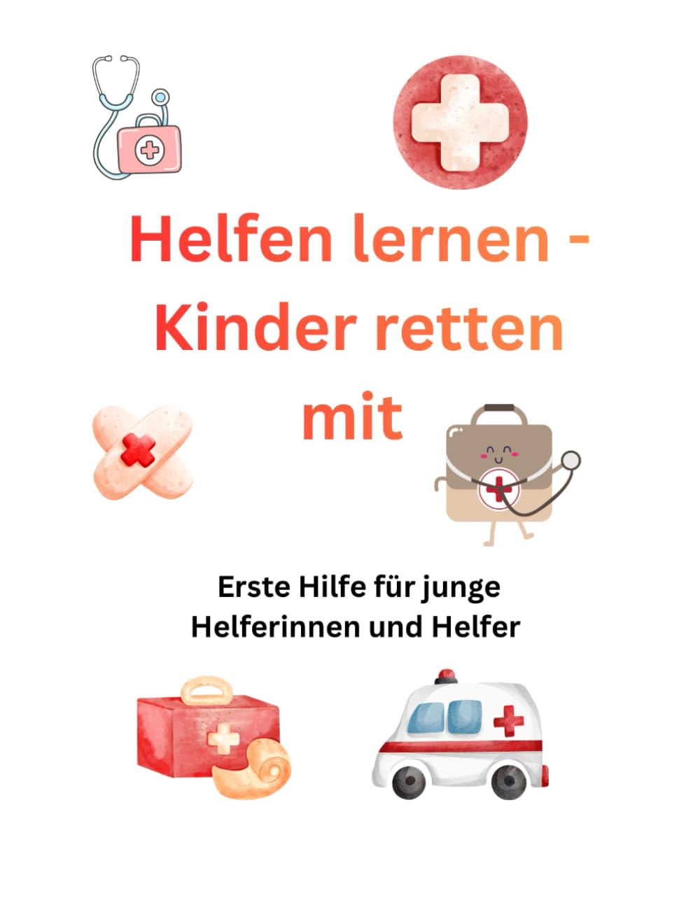Helfen lernen - Kinder retten mit: Erste Hilfe für junge Helferinnen und Helfer