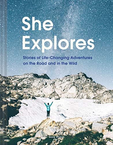 She Explores: Stories of Life-Changing Adventures on the Road and in the Wild (Solo Travel Guides, Travel Essays, Women Hiking Books)