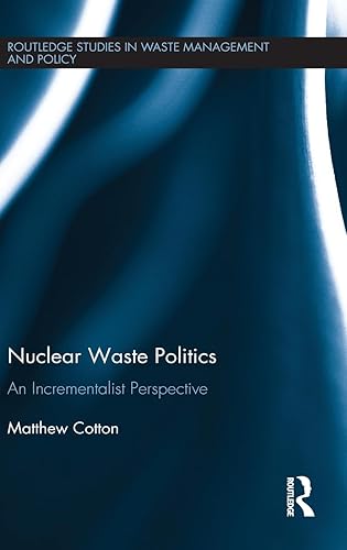 Nuclear Waste Politics: An Incrementalist Perspective (Routledge Studies in Waste Management and Policy)