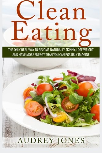 CREATESPACE Clean Eating: How to clean up your diet, lose weight and feel Am