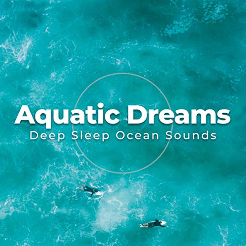 Play Aquatic Dreams by Deep Sleep Ocean Sounds on Amazon Music