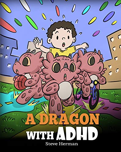 A Dragon With ADHD: A Children’s Story About ADHD. A Cute Book to Help Kids Get Organized, Focus, and Succeed. (My Dragon Books 41)