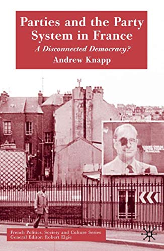 Parties and the Party System in France: A Disconnected Democracy? (French Politics, Society and Culture)