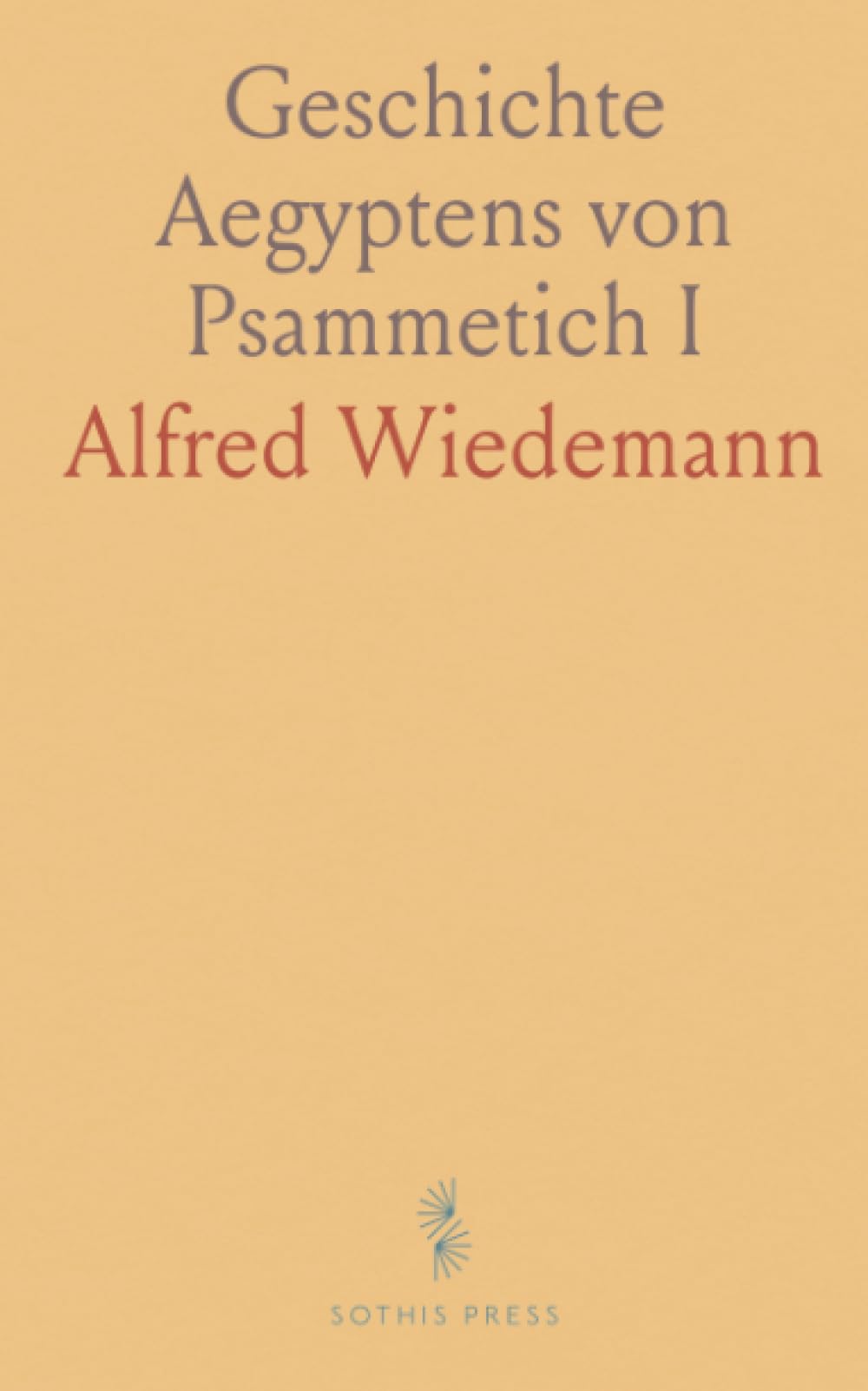 Geschichte Aegyptens von Psammetich I: Bis auf Alexander den Grossen, Nebst Einer Eingehenden Kritik der Quellen
