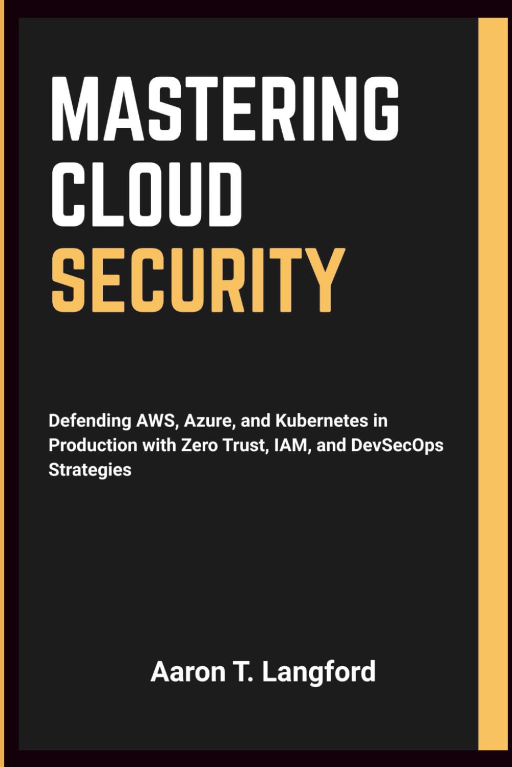 Mastering Cloud Security: Defending AWS, Azure, and Kubernetes in Production with Zero Trust, IAM, and DevSecOps Strategies