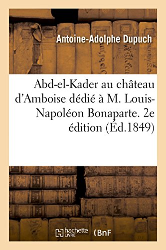 Abd-El-Kader Au Château d'Amboise Dédié À M. Louis-Napoléon Bonaparte. 2e Édition (French Edition)