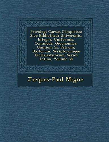 Patrologi Cursus Completus: Sive Bibliotheca Universalis, Integra, Uniformis, Commoda, Oeconomica, Omnium Ss. Patrum, Doctorum, Scriptorumque Ecclesiasticorum. Series Latina, Volume 68