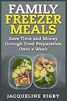 Family Freezer Meals: Save Time and Money through Food Preparation Once a Week 1511981210 Book Cover