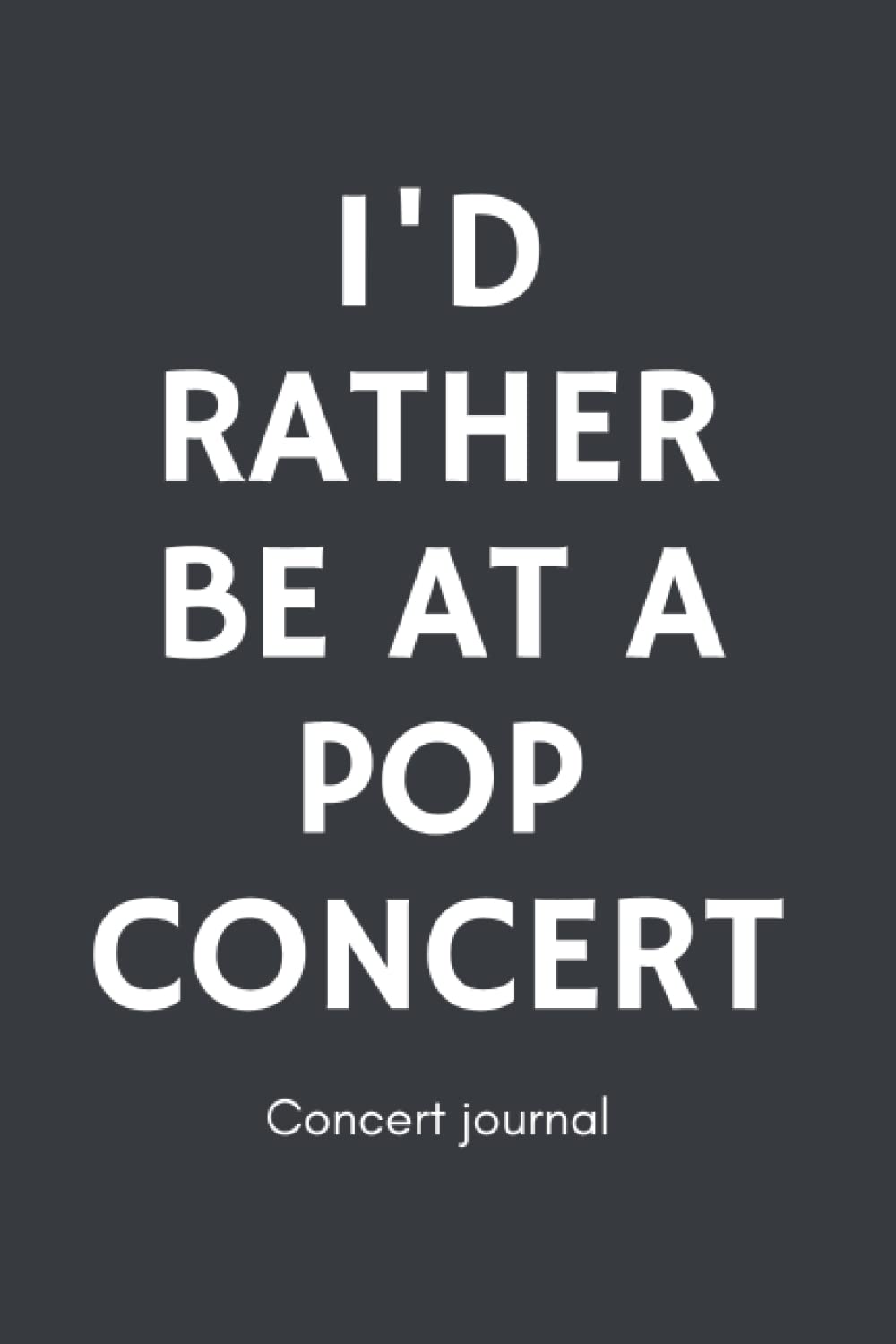 Concert journal I'd rather be at a Pop concert: Diary to save your music memories for Pop music festival and concert lovers | Soundtrack of your life
