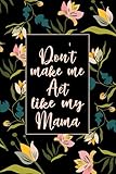 don't make me act like my mama: blank lined paperback journal/notebook, daily reflections, 6 x 9, 110 pages, gift for mama