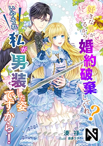 【SS付】好きな男がいるから婚約破棄してくれ? いやそれ私が男装した姿ですから! (ニャンブックス)