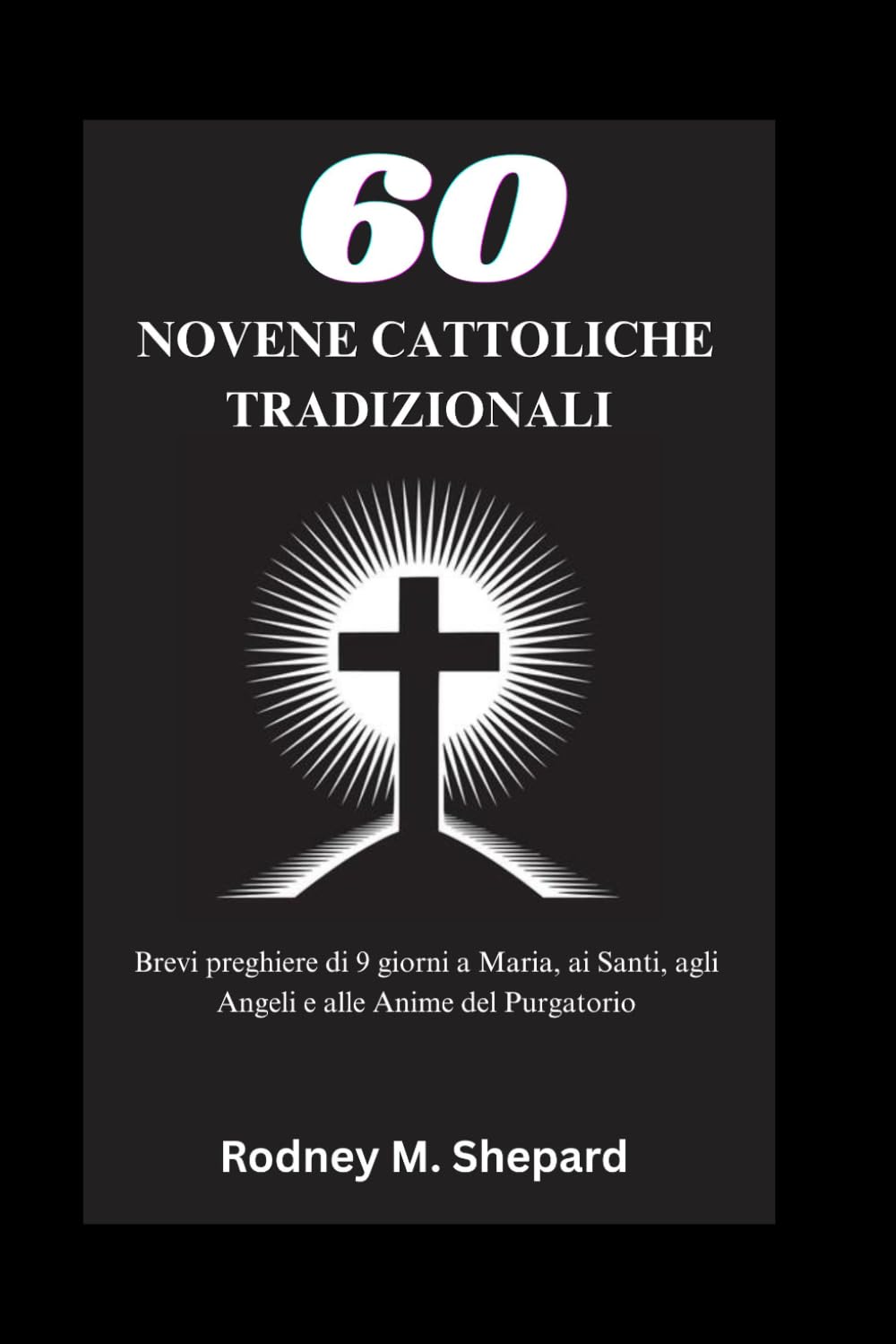 Sessanta novene cattoliche tradizionali: Brevi preghiere di 9 giorni a Maria, ai Santi, agli Angeli e alle Anime del Purgatorio (The Global Novena Series)