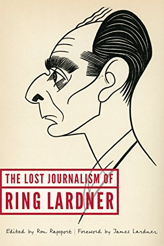 The Lost Journalism of Ring Lardner The Lost Journalism of Ring Lardner