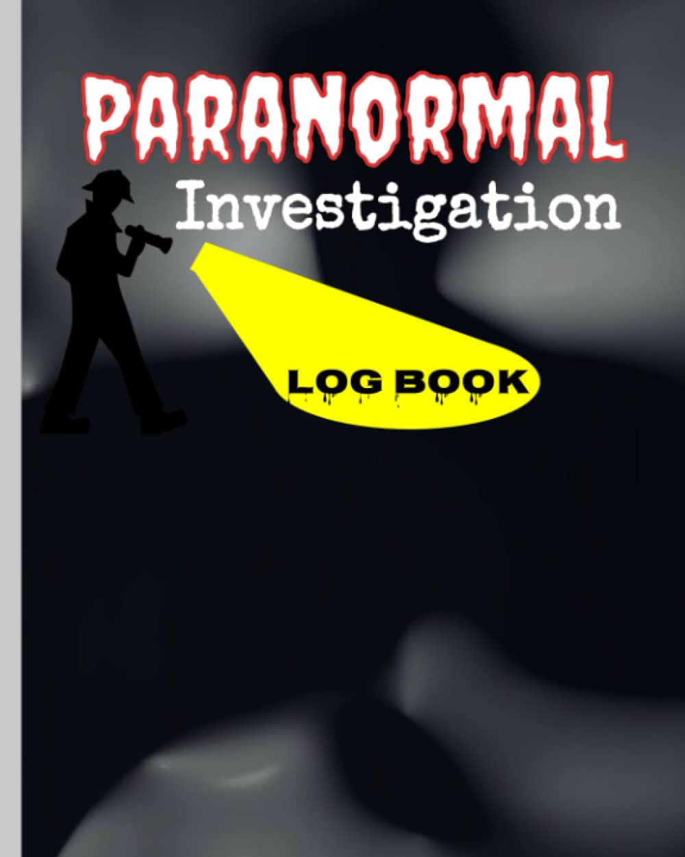 Paranormal Investigation Log Book: Ghost Hunting Journal and Notebook