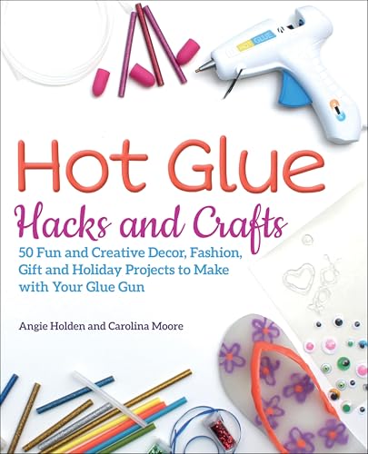 Hot Glue Hacks and Crafts: 50 Fun and Creative Decor, Fashion, Gift and Holiday Projects to Make with Your Glue Gun image 2