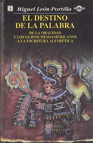 Destino De La Palabra, El: de La Oralidad y Los Codices Mesoamericanos a la Escritura Alfabetica (Popular (fce))