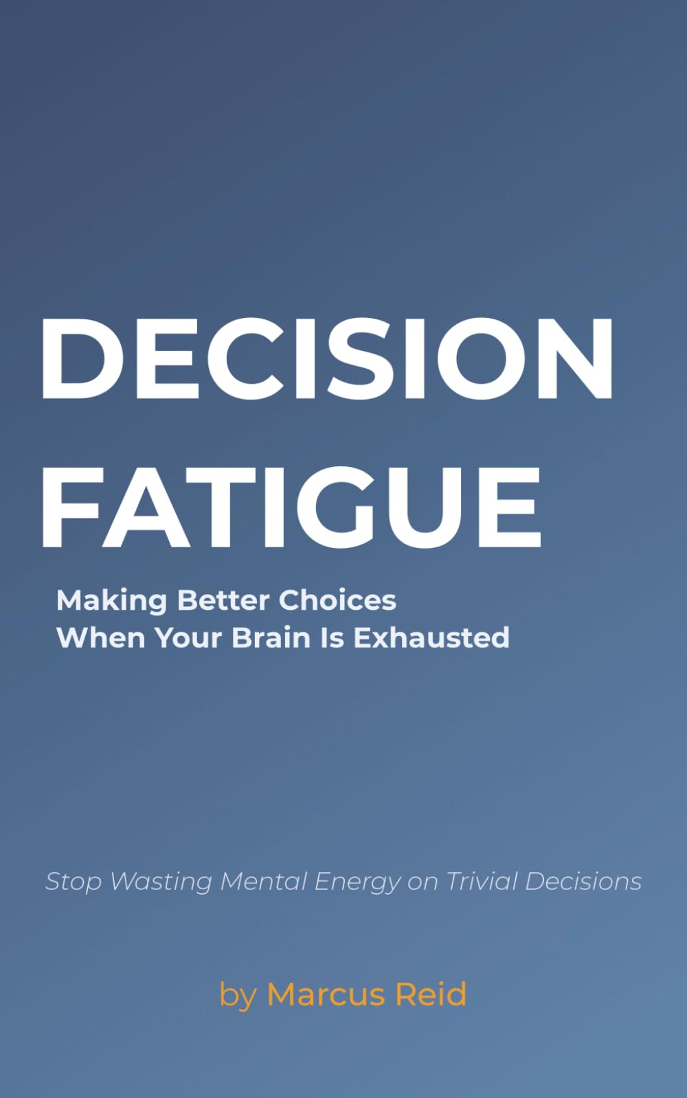 Decision Fatigue: Making Better Choices When Your Brain Is Exhausted