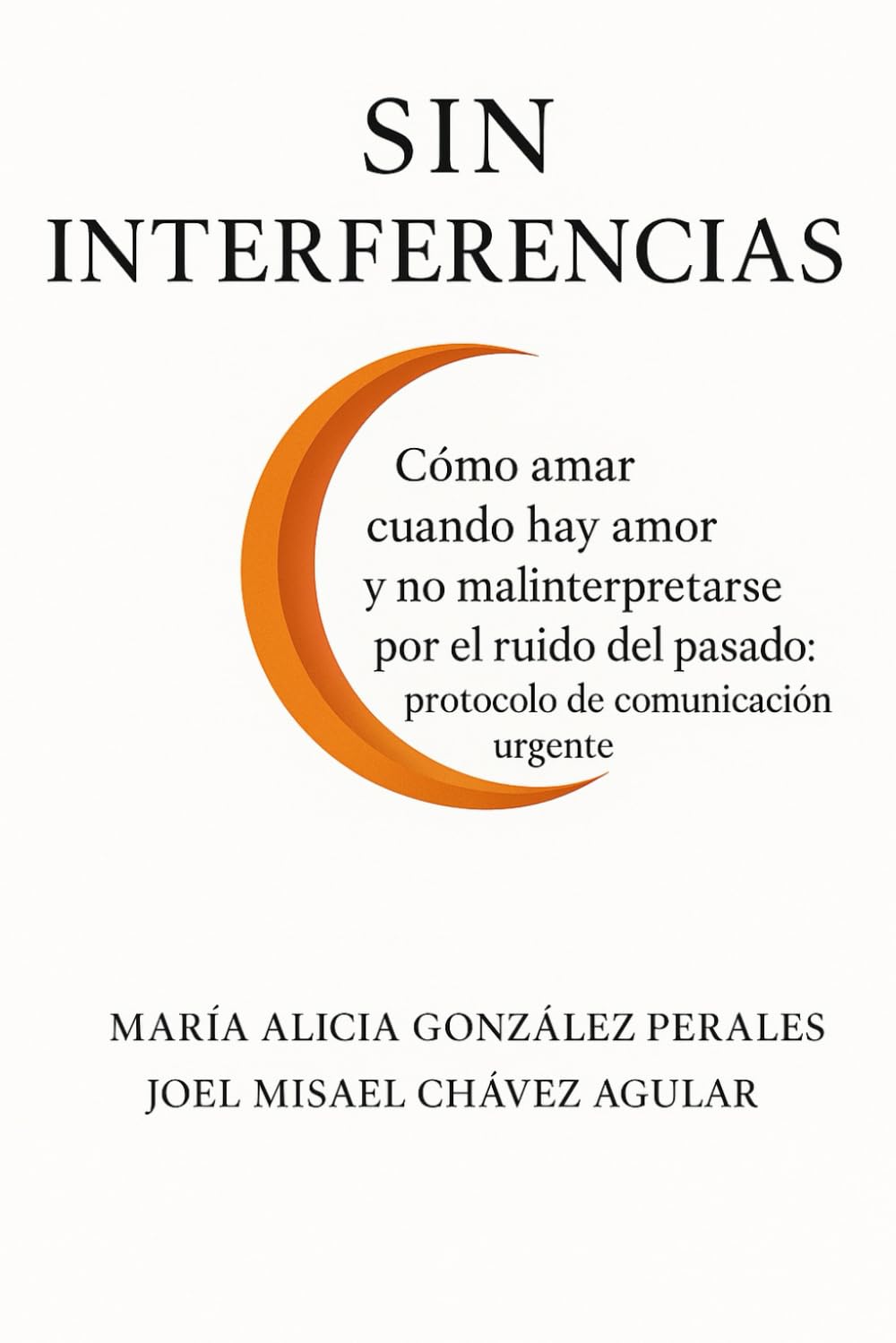 Sin Interferencias: Cómo amar cuando hay amor y no mal interpretarse por el ruido del pasado: protocolo de comunicación urgente (Spanish Edition)