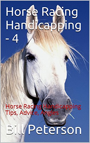 Horse Racing Handicapping - 4: Horse Racing Handicapping Tips, Advice, Angles (The Handicapper Series)