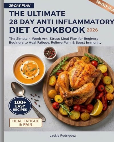 The Ultimate 28 Day Anti Inflammatory Diet Cookbook 2026: The Simple 4-Week Anti-Stress Meal Plan for Beginners to Heal Fatigue, Relieve Pain, & Boost Immunity.
