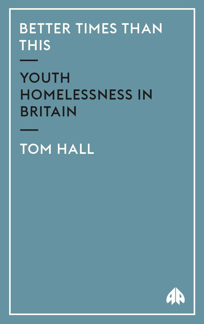 Better Times Than This: Youth Homelessness in Britain-Tom Hall