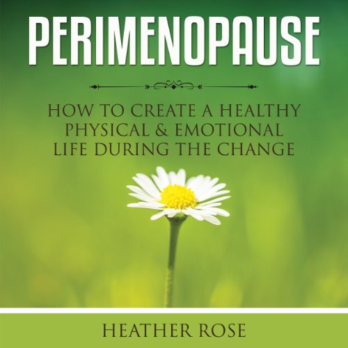Perimenopause How to Create A Healthy Physical & Emotional