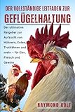 DER VOLLSTÄNDIGE LEITFADEN ZUR GEFLÜGELHALTUNG: Der ultimative Ratgeber zur Aufzucht von Hühnern, Enten, Truthähnen und mehr – für Eier, Fleisch und Gewinn