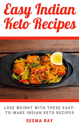 Easy Indian Keto Recipes: Lose Weight By Having these Easy to make Home made Healthy but yummy Indian Keto Dishes Without Killing Your Taste Buds! Weight loss low carb recipes Indian Keto Recipes!