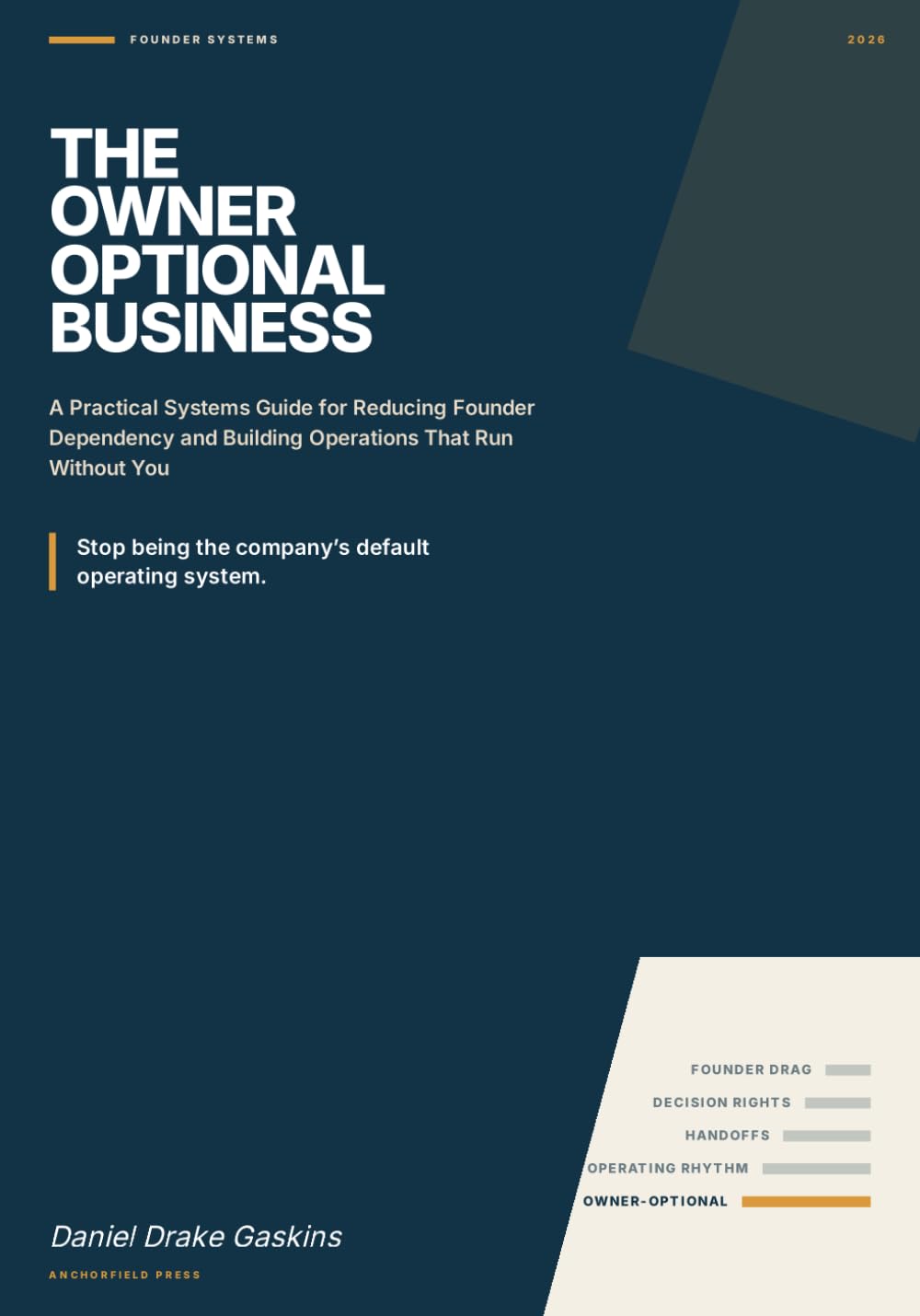 The Owner-Optional Business: A Practical Systems Guide for Reducing Founder Dependency and Building Operations That Run Without You
