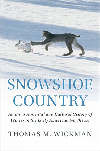 Snowshoe Country: An Environmental and Cultural History of Winter in the Early American Northeast (Studies in Environment and History)