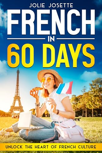 French in 60 Days: The Language Learning Workbook to Help You Speak Like a Local, Master Everyday Conversations with Common Slang, Practical Phrases, Travel Scenarios, (Learn French for Beginners)