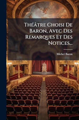 Théâtre Choisi De Baron, Avec Des Remarques Et Des Notices... (French Edition)