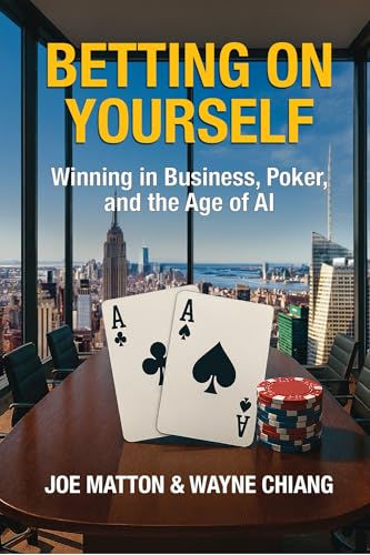 Betting on Yourself: Winning in Business, Poker, and the Age of AI