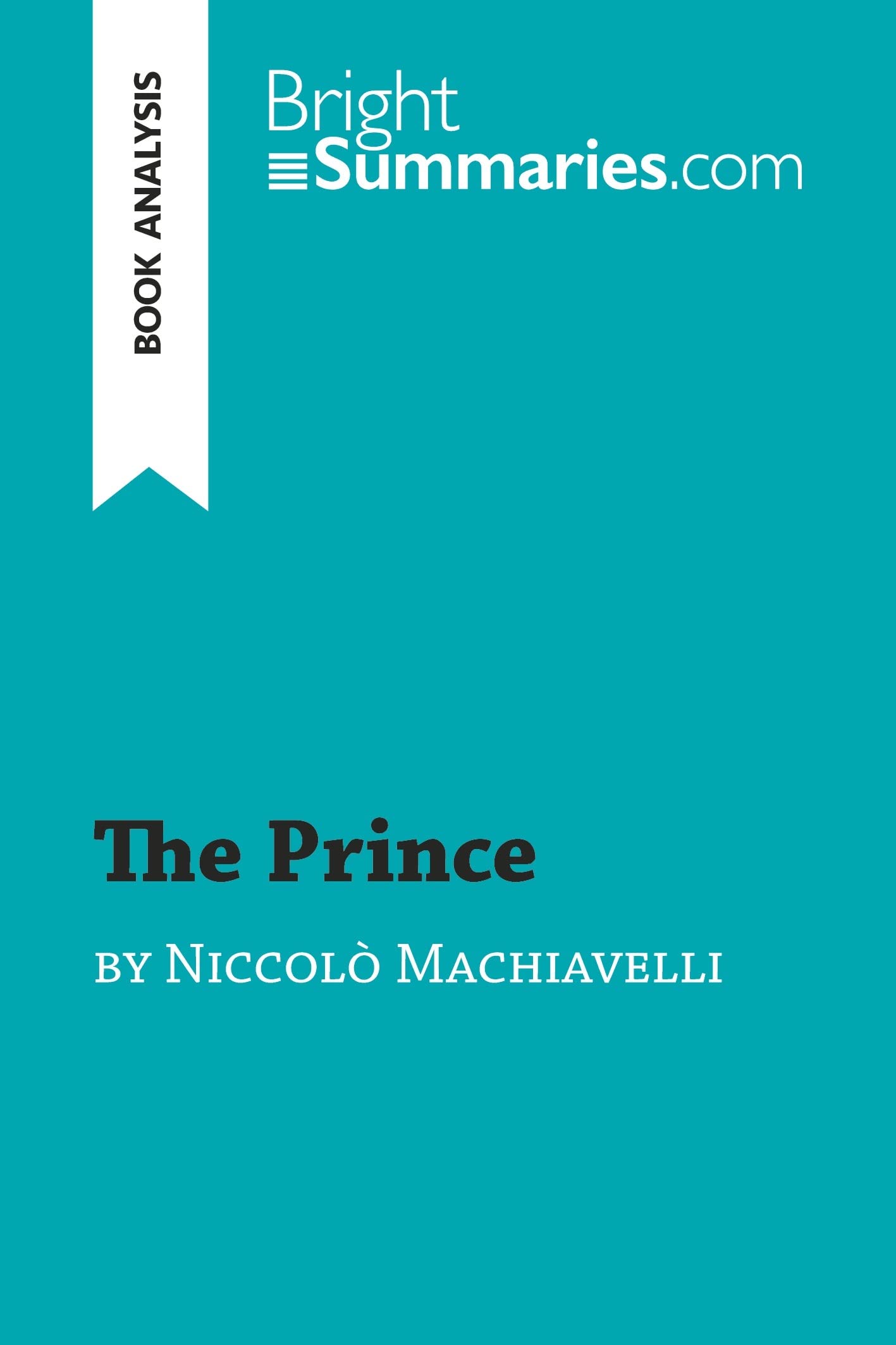 The Prince by Niccolò Machiavelli (Book Analysis): Detailed Summary, Analysis and Reading Guide (BrightSummaries.com)