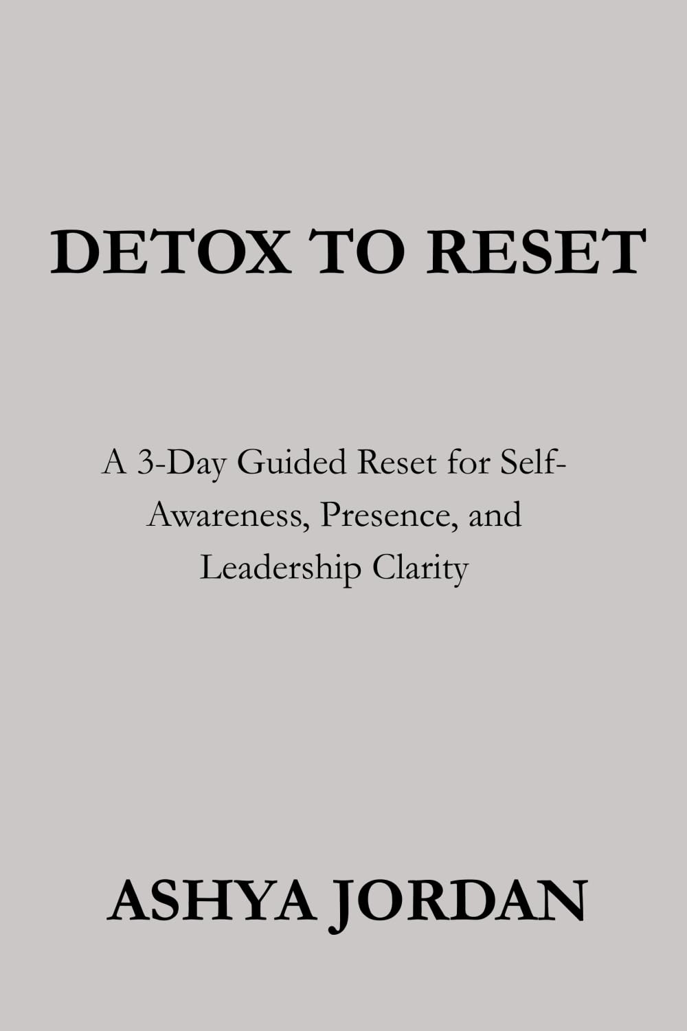 DETOX TO RESET: A 3-Day Guided Reset for Self-Awareness, Presence and Leadership Clarity