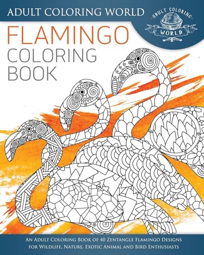 Flamingo Coloring Book: An Adult Coloring Book of 40 Zentangle Flamingo Designs for Wildlife, Nature, Exotic Animal and Bird Enthusiasts (Animal Coloring Books for Adults)