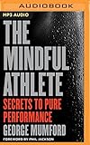 The Mindful Athlete: Secrets to Pure Performance