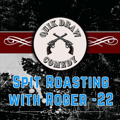 22- Quik Draw Comedy- Spit Roasting with Roger cover art