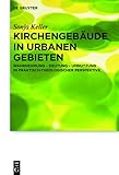 Kirchengebäude in urbanen Gebieten: Wahrnehmung – Deutung – Umnutzung in praktisch-theologischer Perspektive (Praktische Theologie im Wissenschaftsdiskurs 19)