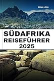 SÜDAFRIKA REISEFÜHRER 2025: Entdecken Sie atemberaubende Wildtiersafaris, pulsierende Städte, ikonische Sehenswürdigkeiten und Insidertipps für ein afrikanisches Abenteuer.