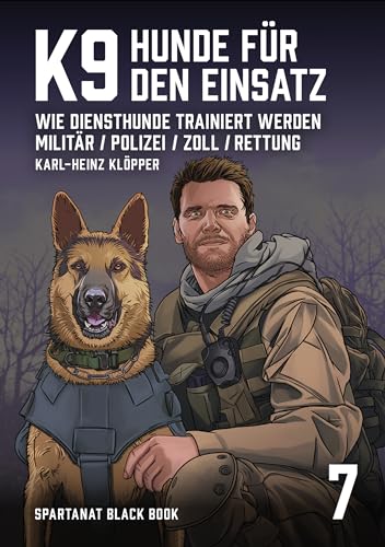 K9. Hunde für den Einsatz. Wie Diensthunde trainert werden: Militär, Polizei, Zoll, Rettung – SPARTANAT Black Book 7