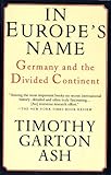 In Europe's Name: Germany and the Divided Continent