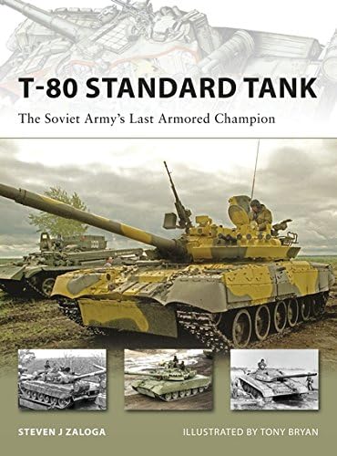 T-80 Standard Tank: The Soviet Army’s Last Armored Champion (New Vanguard)