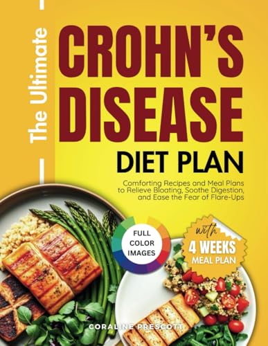 The Ultimate Crohn's Disease Diet plan: Comforting Recipes and Meal Plans to Relieve Bloating, Soothe Digestion and Ease the Fear of Flare-Ups