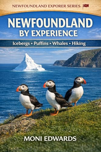 Newfoundland by Experience: The Complete Guide to Icebergs, Puffins, Hiking, Whales, Culture, and Adventure (The Newfoundland Explorer Series)